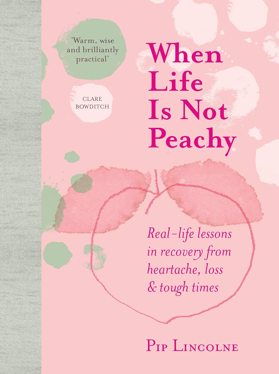When Life is Not Peachy: Real-life lessons in recovery from heartache, grief and tough times