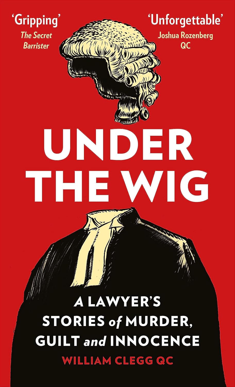 Under the Wig: A Lawyer's Stories of Murder, Guilt and Innocence