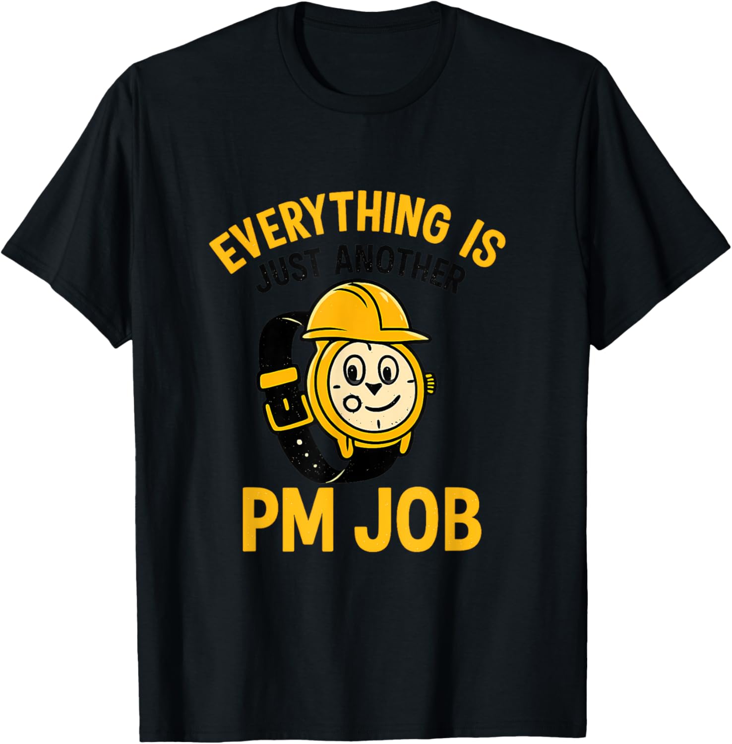 Everything Is Just Another PM Job Contractor Humor Graphic T-Shirt